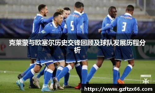 克莱蒙与欧塞尔历史交锋回顾及球队发展历程分析