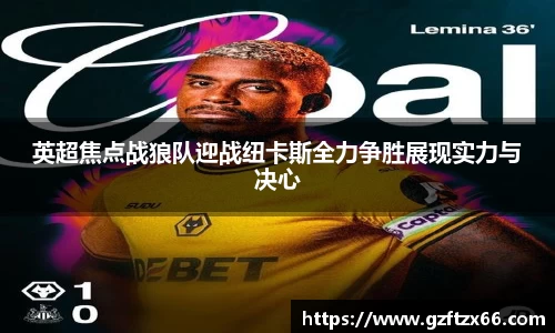英超焦点战狼队迎战纽卡斯全力争胜展现实力与决心